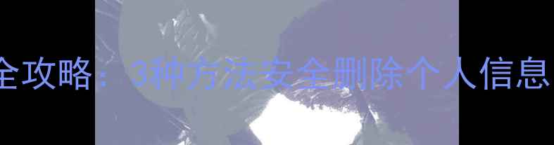 图片 手机数据彻底清除全攻略：3种方法安全删除个人信息（iOSAndroid全）1