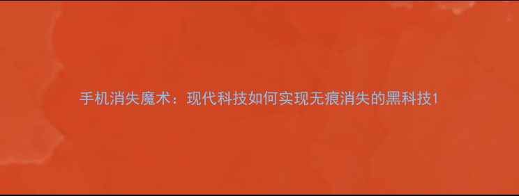 图片 手机消失魔术：现代科技如何实现无痕消失的黑科技1
