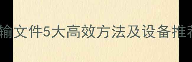 图片 手机电脑无线传输文件5大高效方法及设备推荐（最新指南）1