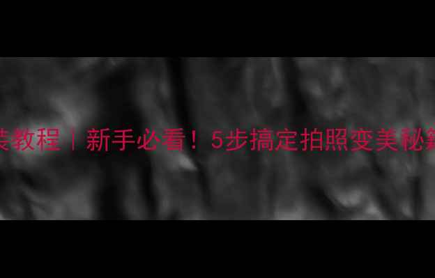 图片 手机美颜相机安装教程｜新手必看！5步搞定拍照变美秘籍（附避坑指南）