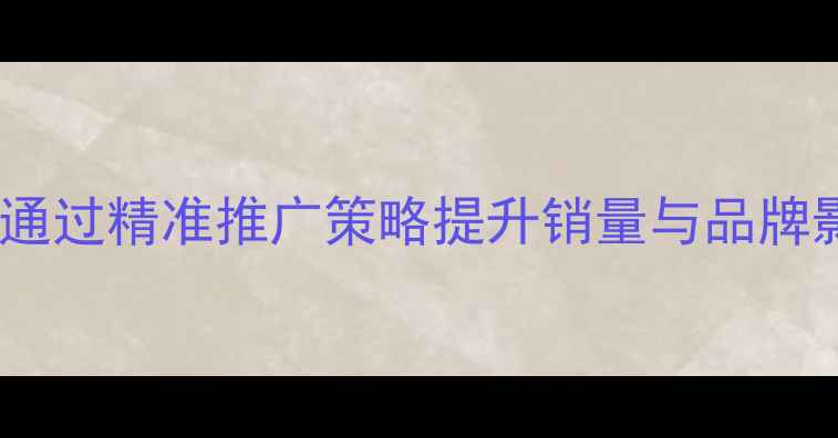 图片 手机营销新趋势：如何通过精准推广策略提升销量与品牌影响力（附实操案例）1