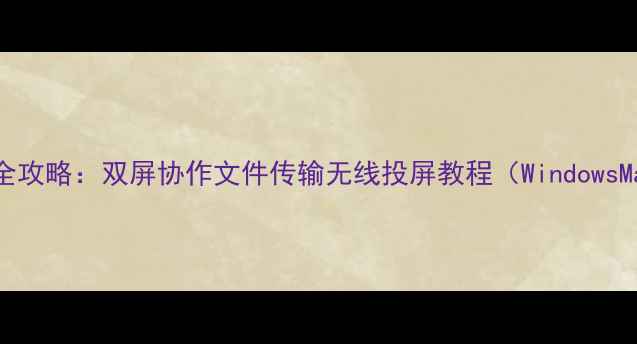 图片 手机连接电脑全攻略：双屏协作文件传输无线投屏教程（WindowsMacOS全支持）1