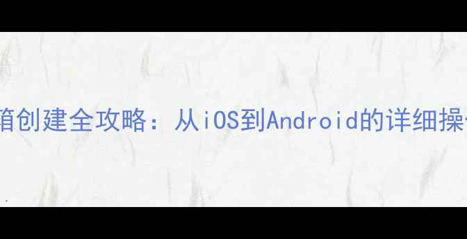 图片 手机邮箱创建全攻略：从iOS到Android的详细操作指南2