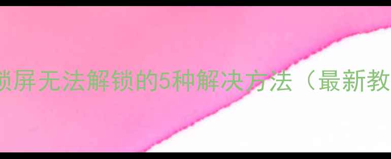 图片 手机锁屏无法解锁的5种解决方法（最新教程）2