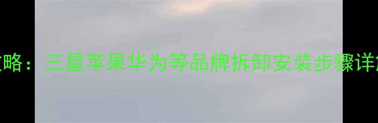 图片 手机键盘更换全攻略：三星苹果华为等品牌拆卸安装步骤详解+选购避坑指南1