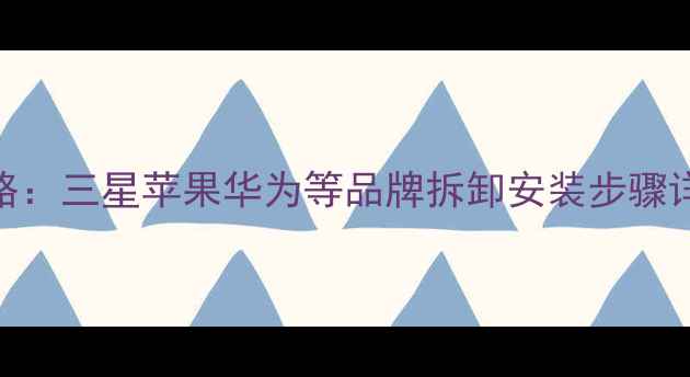 图片 手机键盘更换全攻略：三星苹果华为等品牌拆卸安装步骤详解+选购避坑指南2