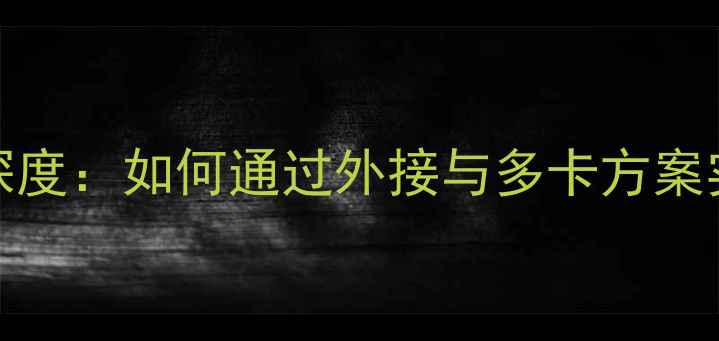 图片 技嘉AORUS显卡深度：如何通过外接与多卡方案实现性能翻倍？1
