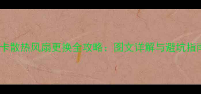 图片 显卡散热风扇更换全攻略：图文详解与避坑指南2