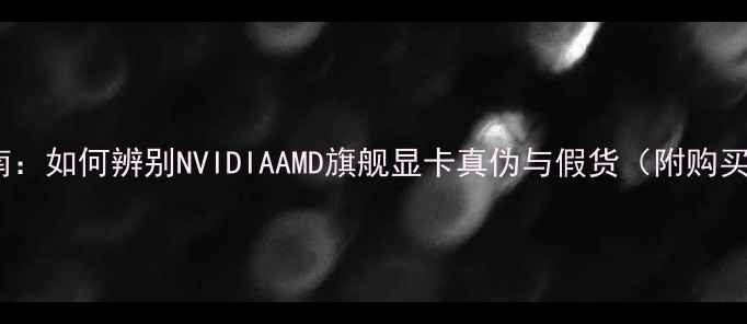 图片 显卡防伪指南：如何辨别NVIDIAAMD旗舰显卡真伪与假货（附购买避坑攻略）2