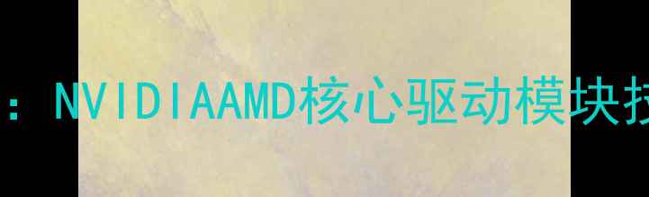 图片 显卡驱动IC芯片深度：NVIDIAAMD核心驱动模块技术演进与选购指南2