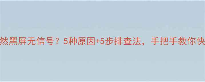 图片 显示器突然黑屏无信号？5种原因+5步排查法，手把手教你快速解决！