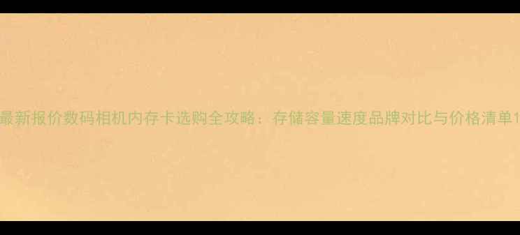 图片 最新报价数码相机内存卡选购全攻略：存储容量速度品牌对比与价格清单1