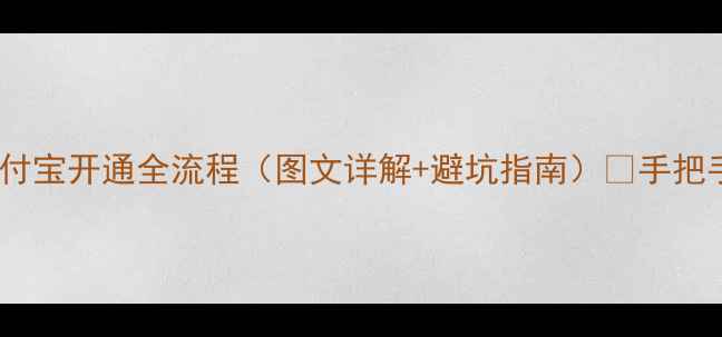 图片 最新教程手机支付宝开通全流程（图文详解+避坑指南）✅手把手教你5分钟搞定