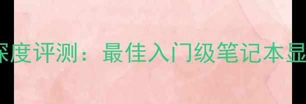 图片 核芯显卡620深度评测：最佳入门级笔记本显卡与选购指南