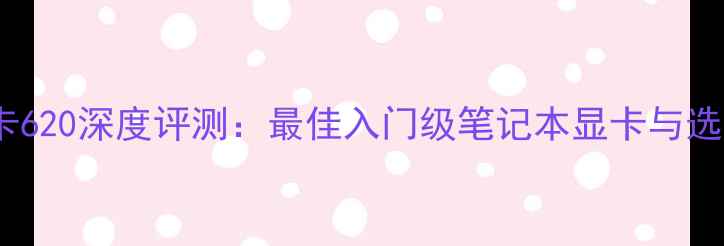 图片 核芯显卡620深度评测：最佳入门级笔记本显卡与选购指南1