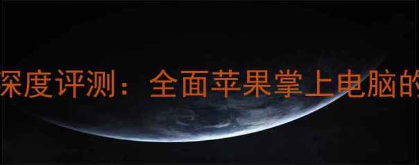 图片 款苹果iPadPro深度评测：全面苹果掌上电脑的六大核心升级1