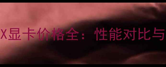 图片 泰坦Z6000X显卡价格全：性能对比与选购指南2