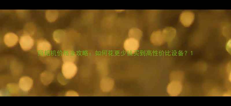 图片 照相机价格全攻略：如何花更少钱买到高性价比设备？1