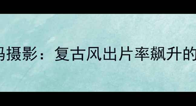 图片 爱克发胶片相机vs数码摄影：复古风出片率飙升的数码玩家必看指南！2