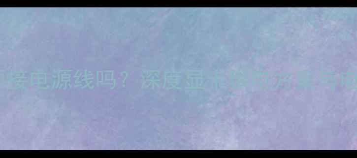 图片 独立显卡必须接电源线吗？深度显卡供电方案与电源功率要求2