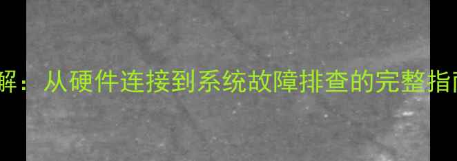 图片 电脑主机启动全流程详解：从硬件连接到系统故障排查的完整指南（含新手必看步骤）2