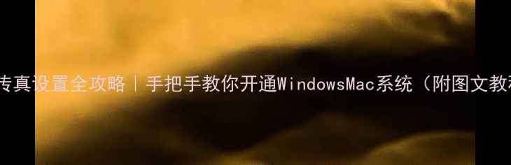 图片 电脑传真设置全攻略｜手把手教你开通WindowsMac系统（附图文教程）2