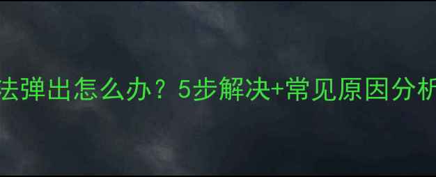 图片 电脑光驱无法弹出怎么办？5步解决+常见原因分析（最新版）