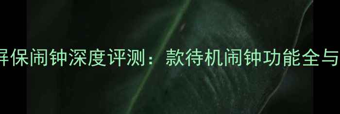 图片 电脑待机屏保闹钟深度评测：款待机闹钟功能全与选购指南1
