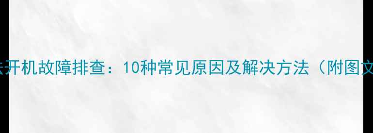 图片 电脑无法开机故障排查：10种常见原因及解决方法（附图文教程）2