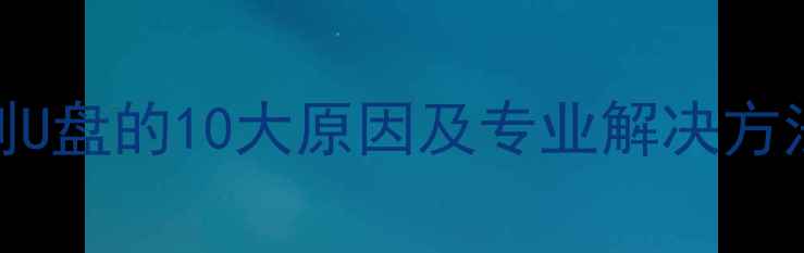 图片 电脑无法识别U盘的10大原因及专业解决方法（最新版）