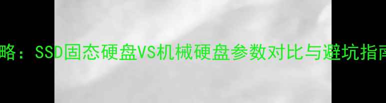 图片 电脑硬盘选购全攻略：SSD固态硬盘VS机械硬盘参数对比与避坑指南（附选购清单）2