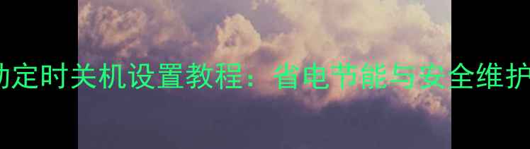 图片 电脑自动定时关机设置教程：省电节能与安全维护全攻略2
