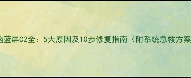 图片 电脑蓝屏C2全：5大原因及10步修复指南（附系统急救方案）2