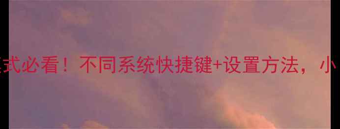 图片 电脑退出全屏模式必看！不同系统快捷键+设置方法，小白也能3秒搞定1