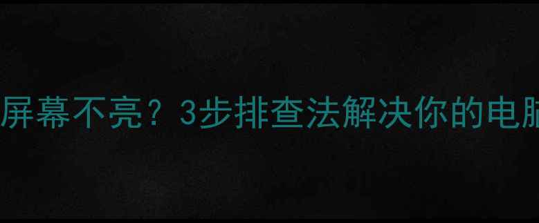 图片 电脑风扇转但屏幕不亮？3步排查法解决你的电脑罢工危机！1