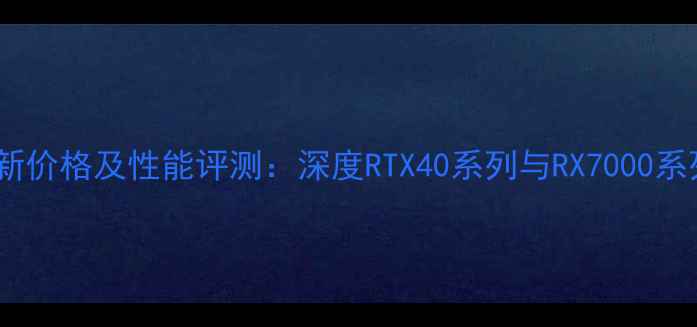 图片 盈通显卡最新价格及性能评测：深度RTX40系列与RX7000系列市场行情1