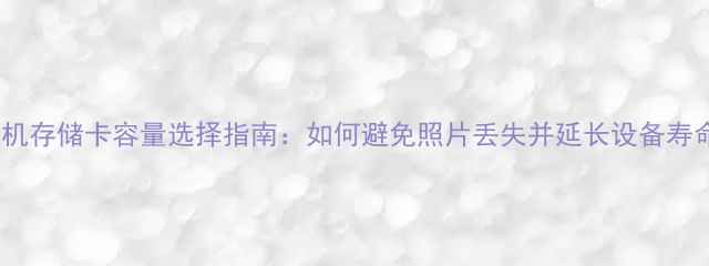 图片 相机存储卡容量选择指南：如何避免照片丢失并延长设备寿命2