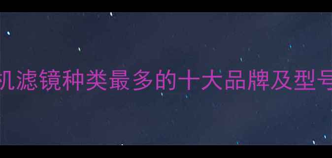 图片 相机滤镜种类最多的十大品牌及型号全