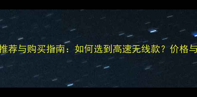 图片 相机读卡器推荐与购买指南：如何选到高速无线款？价格与选购要点全