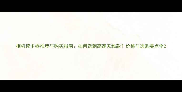 图片 相机读卡器推荐与购买指南：如何选到高速无线款？价格与选购要点全2
