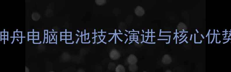 图片 神舟电脑电池技术演进与核心优势