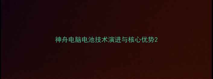 图片 神舟电脑电池技术演进与核心优势2