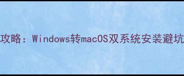 图片 笔记本电脑换系统全攻略：Windows转macOS双系统安装避坑指南（附详细步骤）