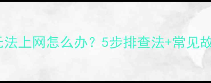 图片 笔记本电脑无法上网怎么办？5步排查法+常见故障解决指南2