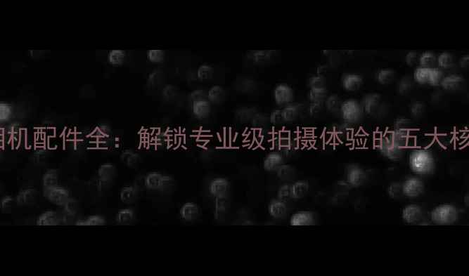 图片 米家小相机配件全：解锁专业级拍摄体验的五大核心组件1