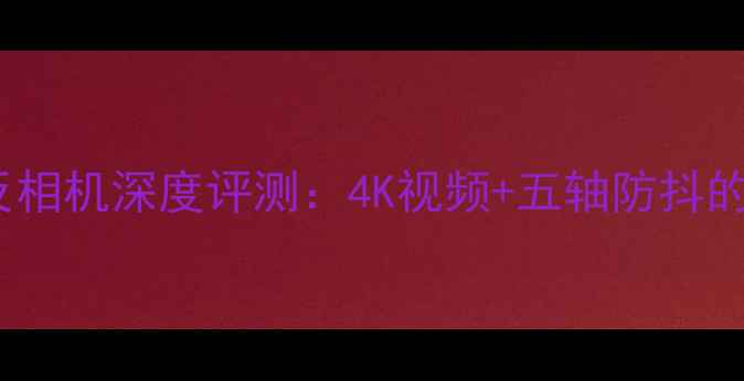 图片 索尼A9全画幅无反相机深度评测：4K视频+五轴防抖的旗舰级创作利器1