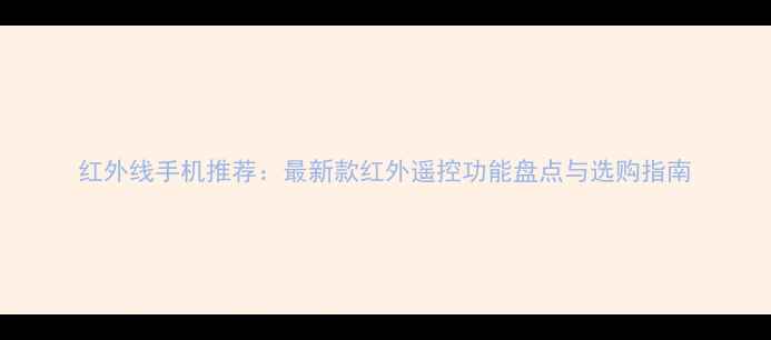 图片 红外线手机推荐：最新款红外遥控功能盘点与选购指南
