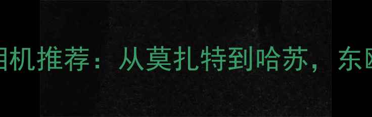 图片 苏联经典相机推荐：从莫扎特到哈苏，东欧影像传奇
