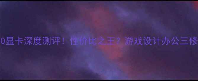 图片 英特尔GTX620显卡深度测评！性价比之王？游戏设计办公三修实测攻略🔥1