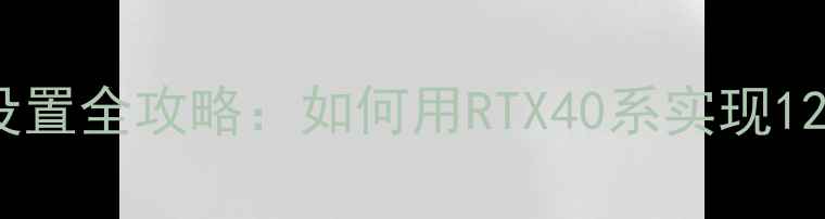 图片 英雄联盟英伟达显卡设置全攻略：如何用RTX40系实现120帧高画质流畅运行？